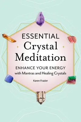 Essential Crystal Meditation: Fokozza az energiáját mantrákkal és gyógyító kristályokkal - Essential Crystal Meditation: Enhance Your Energy with Mantras and Healing Crystals