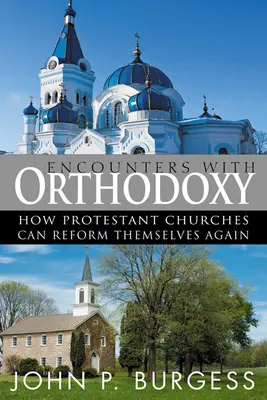 Találkozások az ortodoxiával: Hogyan reformálhatják meg magukat újra a protestáns egyházak? - Encounters with Orthodoxy: How Protestant Churches Can Reform Themselves Again