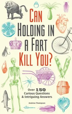 Belehalhatsz-e a szellentésbe, ha visszatartod?: Több mint 150 furcsa kérdés és érdekes válaszok - Can Holding in a Fart Kill You?: Over 150 Curious Questions and Intriguing Answers