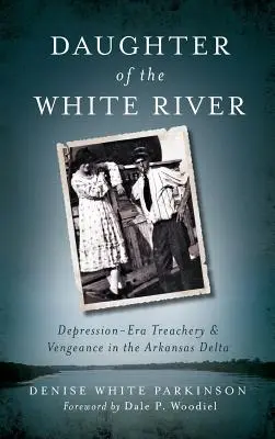 A Fehér folyó lánya: Árulás és bosszú az Arkansas deltájában - Daughter of the White River: Depression-Era Treachery and Vengeance in the Arkansas Delta