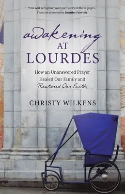 Ébredés Lourdes-ban: Hogyan gyógyította meg családunkat és állította helyre hitünket egy megválaszolatlan ima? - Awakening at Lourdes: How an Unanswered Prayer Healed Our Family and Restored Our Faith