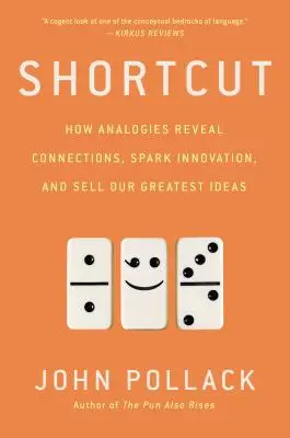 Shortcut: Hogyan tárják fel az analógiák az összefüggéseket, hogyan szikrázzák ki az innovációt, és hogyan adják el a legjobb ötleteinket - Shortcut: How Analogies Reveal Connections, Spark Innovation, and Sell Our Greatest Ideas