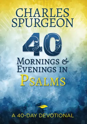 40 Reggel és este a zsoltárokban: Egy 40 napos áhítat - 40 Mornings and Evenings in Psalms: A 40-Day Devotional