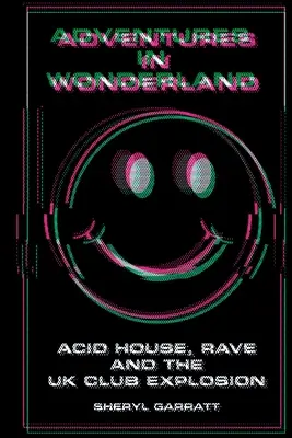 Kalandok Csodaországban: Acid house, rave és a brit klubrobbanás - Adventures In Wonderland: Acid house, rave and the UK club explosion