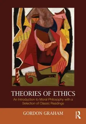 Az etika elméletei: Bevezetés az erkölcsfilozófiába klasszikus olvasmányok válogatásával - Theories of Ethics: An Introduction to Moral Philosophy with a Selection of Classic Readings