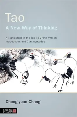 Tao - Egy új gondolkodásmód: A Tao T-csing fordítása bevezetéssel és kommentárokkal - Tao - A New Way of Thinking: A Translation of the Tao T Ching with an Introduction and Commentaries