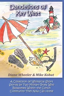 Key West pitypangjai: A Collection of Whimsical Short Stories by Two Military Brats Who Blossomed Within the Conch Community They Now Call H - Dandelions of Key West: A Collection of Whimsical Short Stories by Two Military Brats Who Blossomed Within the Conch Community They Now Call H