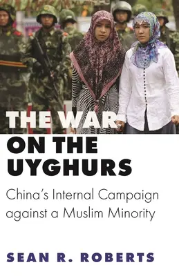 A háború az ujgurok ellen: Kína belső kampánya a muszlim kisebbség ellen - The War on the Uyghurs: China's Internal Campaign Against a Muslim Minority