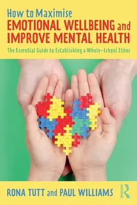 Hogyan maximalizáljuk az érzelmi jólétet és javítsuk a mentális egészséget: A teljes iskolai ethosz kialakításának alapvető útmutatója - How to Maximise Emotional Wellbeing and Improve Mental Health: The Essential Guide to Establishing a Whole-School Ethos