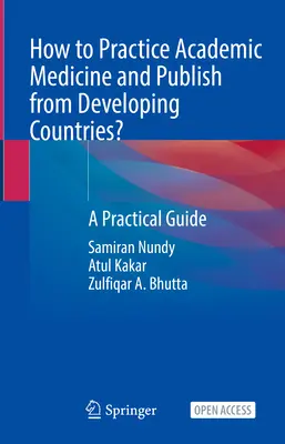 Hogyan gyakoroljunk akadémiai orvostudományt és publikáljunk fejlődő országokból? - Gyakorlati útmutató - How to Practice Academic Medicine and Publish from Developing Countries? - A Practical Guide