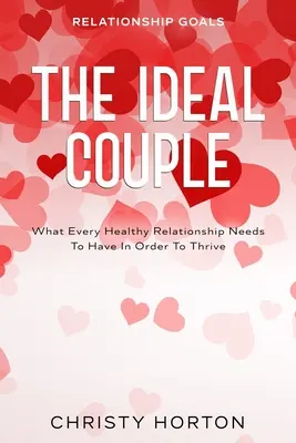 Kapcsolati célok: Az ideális pár - Amire minden egészséges kapcsolatnak szüksége van a boldoguláshoz - Relationship Goals: The Ideal Couple - What Every Healthy Relationship Needs To Have In Order To Thrive