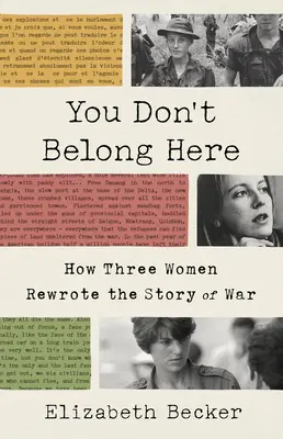 You Don't Belong Here: Hogyan írta újra három nő a háború történetét? - You Don't Belong Here: How Three Women Rewrote the Story of War