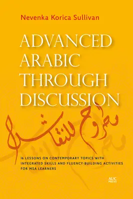 Haladó arab nyelvtanulás vitán keresztül: 20 vitaközpontú lecke és gyakorlat MSA hallgatók számára - Advanced Arabic Through Discussion: 20 Debate-Centered Lessons and Exercises for MSA Students