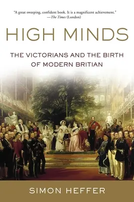 Magas elmék: A viktoriánusok és a modern Nagy-Britannia születése - High Minds: The Victorians and the Birth of Modern Britain