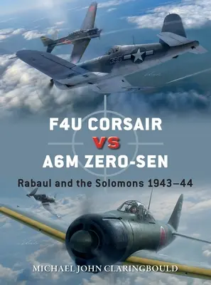 F4u Corsair Versus A6m Zero-Sen: Rabaul és a Solomon-szigetek 1943-44 - F4u Corsair Versus A6m Zero-Sen: Rabaul and the Solomons 1943-44