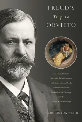 Freud utazása Orvietóba: A nagy orvos megoldatlan szembesülése az antiszemitizmussal, a halállal és a homoerotizmussal; a festészet iránti szenvedélye; An - Freud's Trip to Orvieto: The Great Doctor's Unresolved Confrontation with Antisemitism, Death, and Homoeroticism; His Passion for Paintings; An