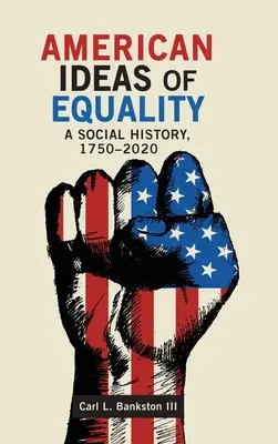 Az egyenlőség amerikai eszméi: A Social History, 1750-2020 - American Ideas of Equality: A Social History, 1750-2020