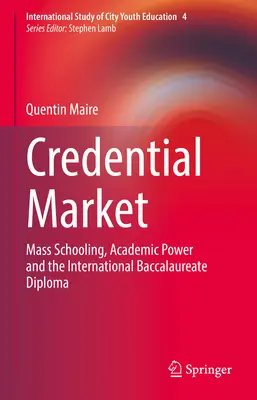 Hitelesítési piac: Tömeges iskoláztatás, akadémiai hatalom és a nemzetközi érettségi diploma - Credential Market: Mass Schooling, Academic Power and the International Baccalaureate Diploma