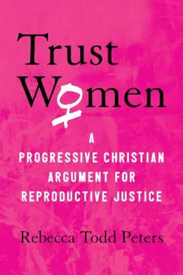 Trust Women: Progresszív keresztény érvek a reprodukciós igazságosság mellett - Trust Women: A Progressive Christian Argument for Reproductive Justice