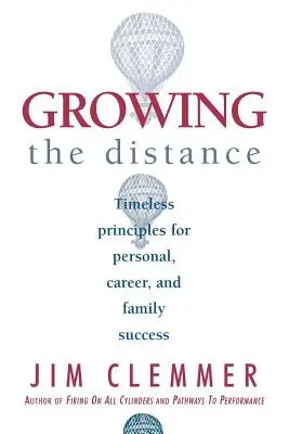 Growing the Distance: Időtlen elvek a személyes, karrier és családi sikerhez - Growing the Distance: Timeless Principles for Personal, Career, and Family Success