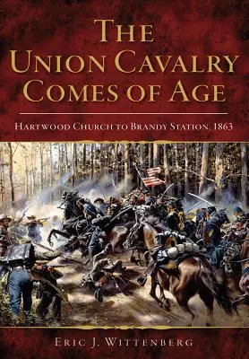 Az Unió lovassága felnőtté válik: Hartwood Church és Brandy Station között, 1863 - The Union Cavalry Comes of Age: Hartwood Church to Brandy Station, 1863