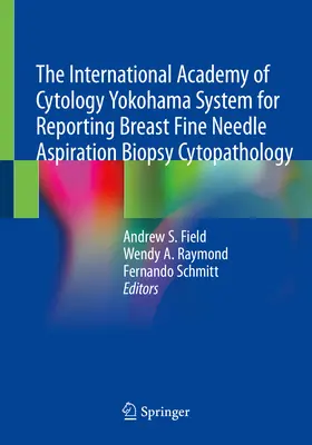 A Nemzetközi Cytológiai Akadémia Yokohama-rendszere az emlő finom tűs aspirációs biopsziás citopatológiájának jelentési rendszeréhez - The International Academy of Cytology Yokohama System for Reporting Breast Fine Needle Aspiration Biopsy Cytopathology