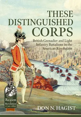 These Distinguished Corps: Brit gránátos és könnyűgyalogsági zászlóaljak az amerikai forradalomban - These Distinguished Corps: British Grenadier and Light Infantry Battalions in the American Revolution