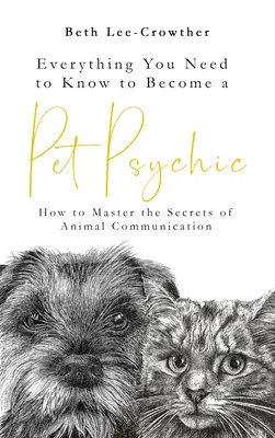 Minden, amit tudnod kell ahhoz, hogy állatpszichológus legyél: Hogyan sajátítsd el az állati kommunikáció titkait? - Everything You Need to Know to Become a Pet Psychic: How to Master the Secrets of Animal Communication