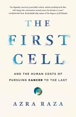 Az első sejt: És a rák üldözésének emberi költségei az utolsó pillanatig - The First Cell: And the Human Costs of Pursuing Cancer to the Last