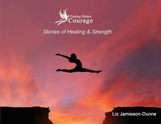 Rejtett bátorság megtalálása: A gyógyulás és az erő történetei - Finding Hidden Courage: Stories of Healing & Strength