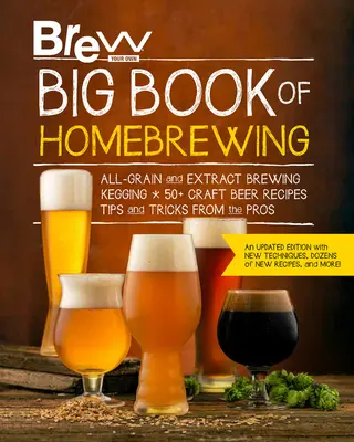 Brew Your Own Big Book of Homebrewing, frissített kiadás: Teljeskávés és extrakt sörfőzés * Kegging * 50+ kézműves sörrecept * Tippek és trükkök a Pr - Brew Your Own Big Book of Homebrewing, Updated Edition: All-Grain and Extract Brewing * Kegging * 50+ Craft Beer Recipes * Tips and Tricks from the Pr