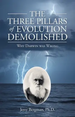 Az evolúció három pillére lerombolva: Miért tévedett Darwin - The Three Pillars of Evolution Demolished: Why Darwin Was Wrong