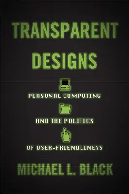 Átlátszó tervek: A személyi számítástechnika és a felhasználóbarátság politikája - Transparent Designs: Personal Computing and the Politics of User-Friendliness