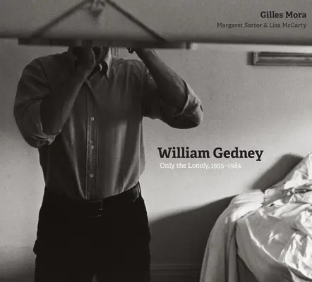 William Gedney: Gedney: Only the Lonely, 1955-1984 - William Gedney: Only the Lonely, 1955-1984