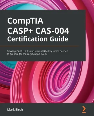 CompTIA CASP+ CAS-004 tanúsítási útmutató: A CASP+ készségek fejlesztése és a tanúsítási vizsgára való felkészüléshez szükséges összes kulcsfontosságú téma megtanulása - CompTIA CASP+ CAS-004 Certification Guide: Develop CASP+ skills and learn all the key topics needed to prepare for the certification exam