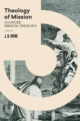 A misszió teológiája: A tömör bibliai teológia - Theology of Mission: A Concise Biblical Theology