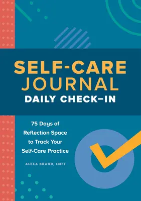 Öngondoskodási napló: Napi bejelentkezés: 75 napnyi reflexiós tér az öngondoskodás gyakorlatának nyomon követésére - Self-Care Journal: Daily Check-In: 75 Days of Reflection Space to Track Your Self-Care Practice