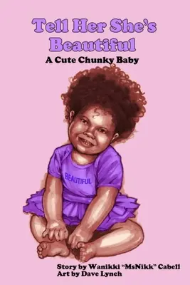 Mondd meg neki, hogy gyönyörű! A Cute Chunky Baby - Tell Her She's Beautiful: A Cute Chunky Baby