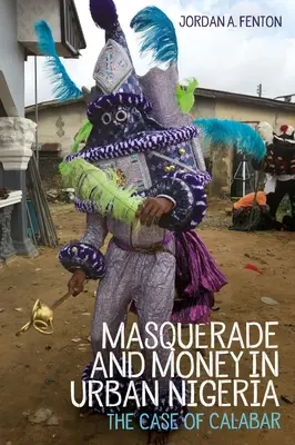 Álarc és pénz a városi Nigériában: Calabar esete - Masquerade and Money in Urban Nigeria: The Case of Calabar