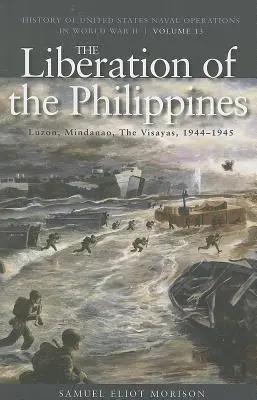 A Fülöp-szigetek felszabadítása: Luzon, Mindanao, Visayas, 1944-1945: Az Egyesült Államok haditengerészeti műveleteinek története a II. világháborúban, 13. kötet - The Liberation of the Philippines: Luzon, Mindanao, the Visayas, 1944-1945: History of United States Naval Operations in World War II, Volume 13