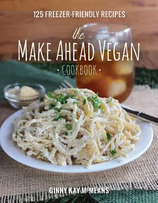 The Make Ahead Vegan Cookbook: 125 fagyasztóbarát recept - The Make Ahead Vegan Cookbook: 125 Freezer-Friendly Recipes