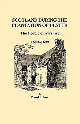 Skócia Ulster beültetése idején: Ayrshire lakói, 1600-1699 - Scotland During the Plantation of Ulster: The People of Ayrshire, 1600-1699