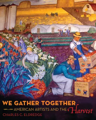 We Gather Together: Amerikai művészek és az aratás - We Gather Together: American Artists and the Harvest