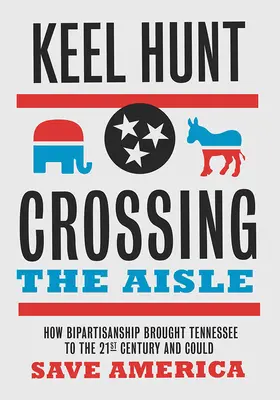 Átkelés a folyosón: Hogyan hozta a kétpártiság Tennessee-t a huszonegyedik századba, és hogyan mentheti meg Amerikát? - Crossing the Aisle: How Bipartisanship Brought Tennessee to the Twenty-First Century and Could Save America