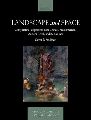 Táj és tér: A kínai, mezoamerikai, ókori görög és római művészet összehasonlító perspektívái - Landscape and Space: Comparative Perspectives from Chinese, Mesoamerican, Ancient Greek, and Roman Art