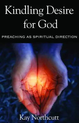 Isten iránti vágyakozás ébresztése: A prédikáció mint lelki vezetés - Kindling Desire for God: Preaching as Spiritual Direction