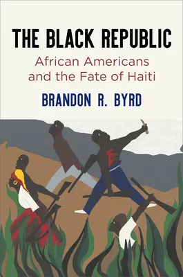 A fekete köztársaság: Az afroamerikaiak és Haiti sorsa - The Black Republic: African Americans and the Fate of Haiti