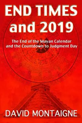 Végidők és 2019: A maja naptár vége és a visszaszámlálás az ítéletnapig - End Times and 2019: The End of the Mayan Calendar and the Countdown to Judgment Day