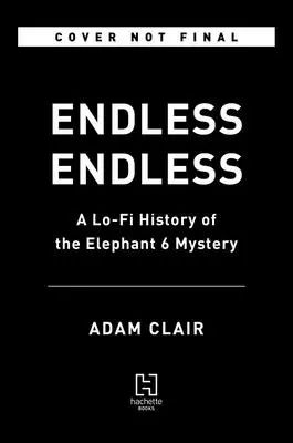 Végtelen végtelen: A Lo-Fi History of the Elephant 6 Mystery (Az elefánt 6 misztérium) - Endless Endless: A Lo-Fi History of the Elephant 6 Mystery