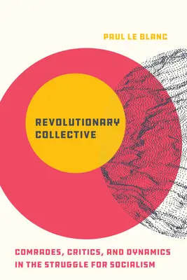 Forradalmi kollektíva: Elvtársak, kritikusok és dinamikák a szocializmusért folytatott küzdelemben - Revolutionary Collective: Comrades, Critics, and Dynamics in the Struggle for Socialism